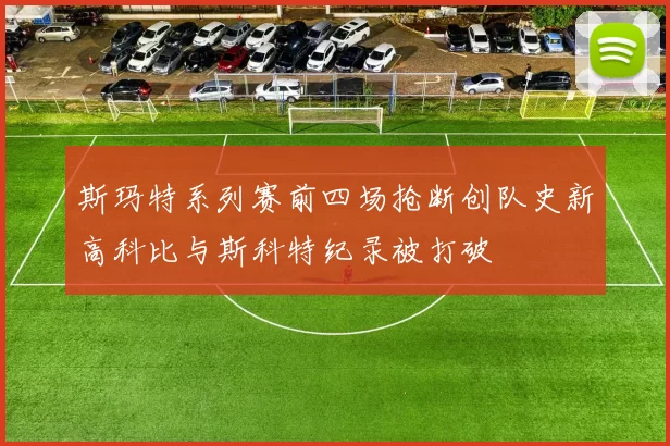 斯玛特系列赛前四场抢断创队史新高科比与斯科特纪录被打破