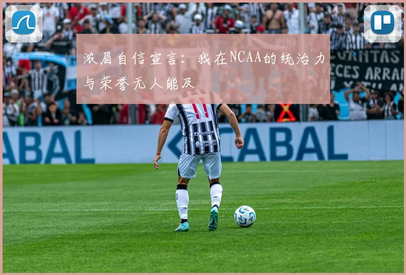 浓眉自信宣言：我在NCAA的统治力与荣誉无人能及